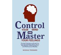 Control Your Mind And Master Your Feelings: Practical Techniques to Break Free From Overthinking, Relieve Stress, Stop Negative Thinking Patterns, And Find Emotional Stability (Focus On The Present)