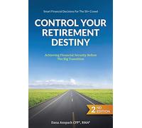Control Your Retirement Destiny: Achieving Financial Security Before The Big Transition