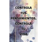 Controla tus pensamientos, controla tu vida: cómo la mentalidad moldea tu realidad