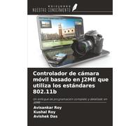 Controlador de cámara móvil basado en J2ME que utiliza los estándares 802.11b: Un enfoque de programación completo y detallado en J2ME