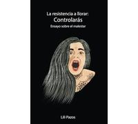 Controlarás: Ensayo sobre el malestar (La Resistencia a Llorar)