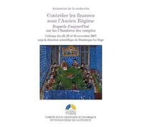 CONTRÔLER LES FINANCES SOUS L'ANCIEN RÉGIME - REGARDS D'AUJOURD'HUI SUR LES CHAM: COLLOQUE DES 28, 29 ET 30 NOVEMBRE 2007.SOUS LA DIRECTION SCIENTIFIQUE DE DOMINI