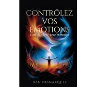 Contrôlez Vos Émotions: L'art de Vivre Avec Intention