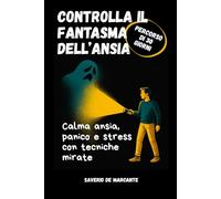 Controlla il fantasma dell’ansia - Percorso in 30 giorni: Programma di 4 settimane per gestire ansia sociale e attacchi di panico, migliorare il ... la felicità e tornare a godersi la vita