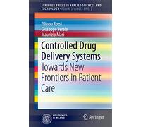 Controlled Drug Delivery Systems: Towards New Frontiers in Patient Care (SpringerBriefs in Applied Sciences and Technology)