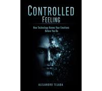 Controlled Feeling: How Technology Knows Your Emotions Before You Do