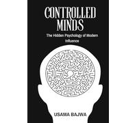 Controlled Minds: The Hidden Psychology of Modern Influence