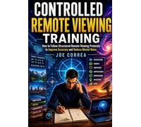 Controlled Remote Viewing Training: How to Follow Structured Remote Viewing Protocols to Improve Accuracy and Reduce Mental Noise (2)