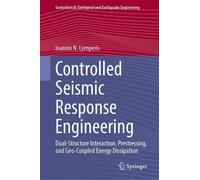 Controlled Seismic Response Engineering: Dual-Structure Interaction, Prestressing, and Geo-Coupled Energy Dissipation (Geotechnical, Geological and Earthquake Engineering, 71)