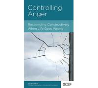 Controlling Anger: Responding Constructively When Life Goes Wrong