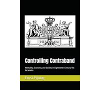 Controlling Contraband: Mentality, Economy, and Society in Eighteenth-Century Rio de Janeiro: 4 (Portugal and Brazil Confront the Contemporary World)