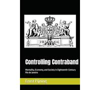 Controlling Contraband: Mentality, Economy, and Society in Eighteenth-Century Rio de Janeiro (Portugal and Brazil Confront the Contemporary World)
