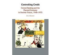 Controlling Credit: Central Banking and the Planned Economy in Postwar France, 1948-1973 (Studies in Macroeconomic History)