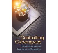 Controlling Cyberspace: The Politics of Internet Governance and Regulation