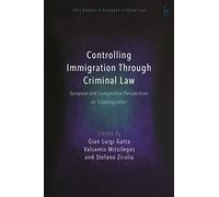 Controlling Immigration Through Criminal Law: European and Comparative Perspectives on "Crimmigration" (Hart Studies in European Criminal Law)