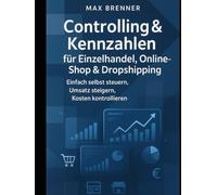 Controlling & Kennzahlen für Einzelhandel, Online-Shop & Dropshipping: Einfach selbst steuern, Umsatz steigern, Kosten kontrollieren (Masterclass Finanzen & Business: Praxis-Blueprints für 2026)