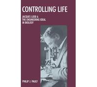 Controlling Life – Jacques Loeb and the Engineering Ideal in Biology
