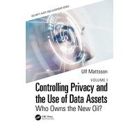 Controlling Privacy and the Use of Data Assets - Volume 1: Who Owns the New Oil? (Security, Audit and Leadership Series)