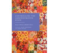 Controlling the Administrative State : Essays in Honour of Matthew Groves