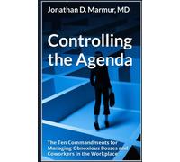 Controlling the Agenda: The Ten Commandments for Managing Obnoxious Bosses and Coworkers in the Workplace
