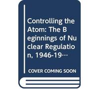 Controlling the Atom: The Beginnings of Nuclear Regulation, 1946-1962