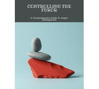 Controlling The Furor: A Comprehensive Guide To Anger Management