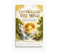 Controlling the Mind: Simple Ways to Watch, Understand, and Quiet Your Restless Mind