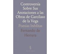 Controversia Sobre Sus Anotaciones a las Obras de Garcilaso de la Vega: Poesias Inéditas