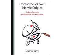 Controversies over Islamic Origins: An Introduction to Traditionalism and Revisionism
