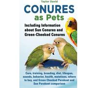 Conures as Pets: Including Information about Sun Conures and Green-Cheeked Conures: Care, training, breeding, diet, lifespan, sounds, behavior, ... Cheeked Parakeet and Sun Parakeet comparison by David, Taylor (2013) Paperback