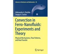 Convection in Ferro-Nanofluids: Experiments and Theory : Physical Mechanisms, Flow Patterns, and Heat Transfer