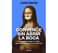 Convence Sin Abrir La Boca / Convince with Your Mouth Closed: Claves Del Lenguaje No Verbal Para Persuadir a Cualquier Audiencia (Conecta)