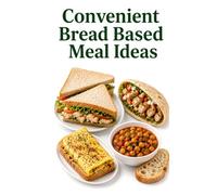 Convenient Bread Based Meal Ideas (Bread, Rice and Potato Based Meal Ideas)