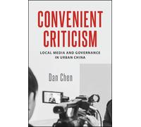 Convenient Criticism : Local Media and Governance in Urban China