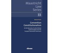 Convention Constitutionalism: On the Necessity of Judicial Review by the European Court for European Democratic Governance (Maastricht Law Series)
