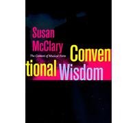 Conventional Wisdom - The Content of Musical Form: 12 (Ernest Bloch Lectures)