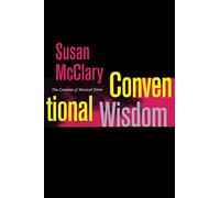 Conventional Wisdom: The Content of Musical Form: 12 (Ernest Bloch Lectures)