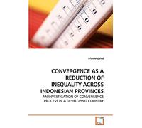 CONVERGENCE AS A REDUCTION OF INEQUALITY ACROSS INDONESIAN PROVINCES: AN INVESTIGATION OF CONVERGENCE PROCESS IN A DEVELOPING COUNTRY