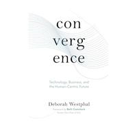 Convergence: Technology, Business, and the Human-Centric Future