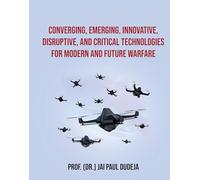 Converging, Emerging, Innovative, Disruptive, and Critical Technologies for Modern and Future Warfare