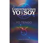 Conversaciones entre YO y SOY : YO TENGO: Guía Práctica para Desarrollar una Relación Consciente con el Dinero y la Prosperidad Sostenible