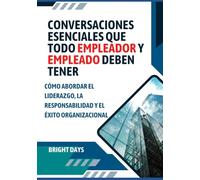 Conversaciones esenciales que todo empleador y empleado deben tener: cómo abordar el liderazgo, la responsabilidad y el éxito organizacional