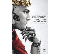 Conversaciones Existenciales Con La I.A De Julio César: Poder, Orden y Obediencia En El Mundo Moderno