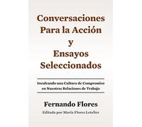 Conversaciones Para La Accion y Ensayos Seleccionados: Inculcando Una Cultura de Compromiso en Nuestras Relaciones de Trabajo