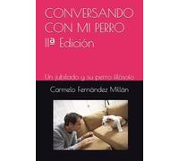 CONVERSANDO CON MI PERRO IIª Edición: Un jubilado y su perro filósofo
