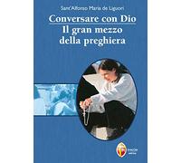 Conversare con Dio. Il gran mezzo della preghiera