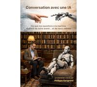Conversation avec une IA: Ce que nos questions à la machine révèlent de l’avenir… et de nous-mêmes