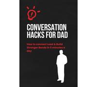 Conversation Hacks for Dad: Simple daily tools to lead, connect, and build stronger bonds with journal pages