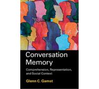 Conversation Memory : Comprehension, Representation, and Social Context
