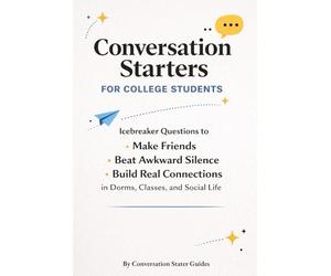 Conversation Starters for College Students: Icebreaker Questions to Make Friends, Beat Awkward Silence, and Build Real Connections in Dorms, Classes, and Social Life